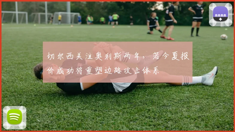 切尔西关注奥利斯两年，若今夏报价成功将重塑边路攻击体系